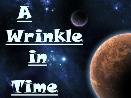 A Wrinkle in Time A Wrinkle in Time. Characters Person or animal that takes part in the action in the story Person or animal that takes part in the action.