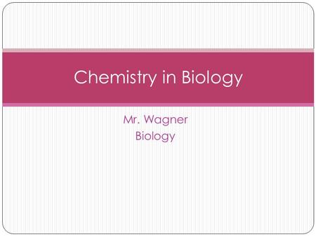 Chemistry in Biology Mr. Wagner Biology.