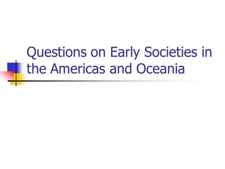 Questions on Early Societies in the Americas and Oceania