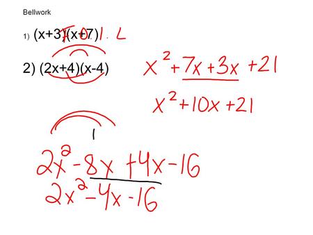 Bellwork 1) (x+3)(x+7) 2) (2x+4)(x-4).