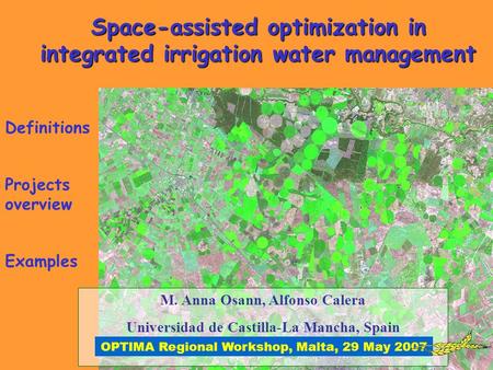 Space-assisted optimization in integrated irrigation water management M. Anna Osann, Alfonso Calera Universidad de Castilla-La Mancha, Spain OPTIMA Regional.