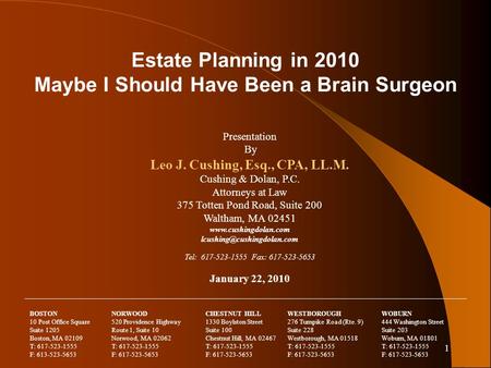 1 Estate Planning in 2010 Maybe I Should Have Been a Brain Surgeon Presentation By Leo J. Cushing, Esq., CPA, LL.M. Cushing & Dolan, P.C. Attorneys at.