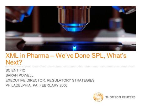 XML in Pharma – Weve Done SPL, Whats Next? SCIENTIFIC SARAH POWELL EXECUTIVE DIRECTOR, REGULATORY STRATEGIES PHILADELPHIA, PA. FEBRUARY 2006.