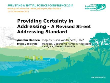 Providing Certainty in Addressing - A Revised Street Addressing Standard Anselm Haanen Deputy Surveyor-General, LINZ Brian Goodchild Manager, Geographic.