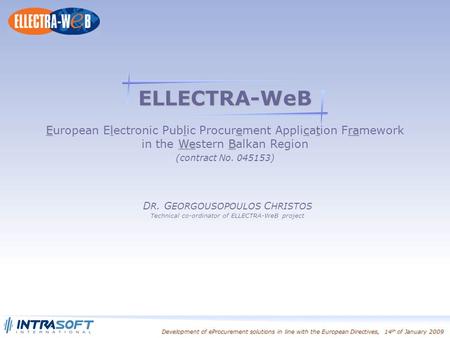 Development of eProcurement solutions in line with the European Directives, 14 th of January 2009 ELLECTRA-WeB Ellectra European Electronic Public Procurement.