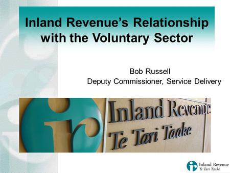 Inland Revenues Relationship with the Voluntary Sector Bob Russell Deputy Commissioner, Service Delivery.