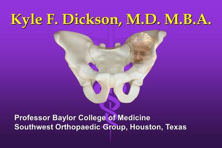 Kyle F. Dickson, M.D. M.B.A. Professor Baylor College of Medicine