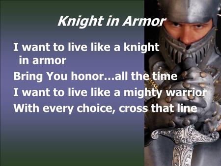 Knight in Armor I want to live like a knight in armor