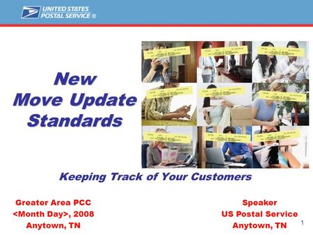 1 New Move Update Standards Keeping Track of Your Customers Speaker US Postal Service Anytown, TN Greater Area PCC, 2008 Anytown, TN.