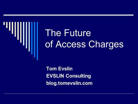 The Future of Access Charges Tom Evslin EVSLIN Consulting blog.tomevslin.com.