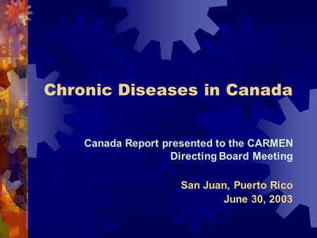 Chronic Diseases in Canada Canada Report presented to the CARMEN Directing Board Meeting San Juan, Puerto Rico June 30, 2003.