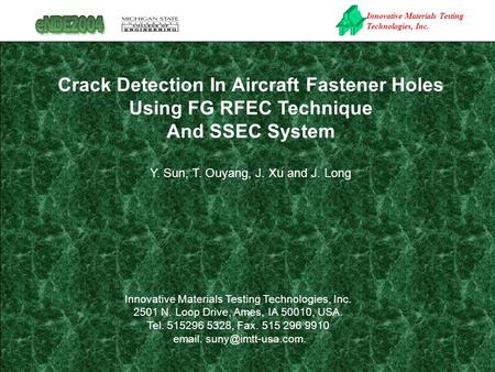 Innovative Materials Testing Technologies, Inc. Crack Detection In Aircraft Fastener Holes Using FG RFEC Technique And SSEC System Y. Sun, T. Ouyang, J.