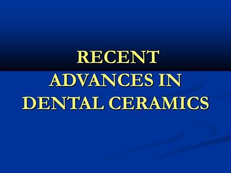 RECENT ADVANCES IN DENTAL CERAMICS