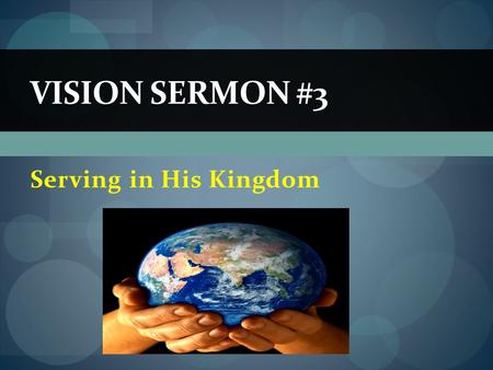 Vision Sermon #3 Serving in His Kingdom.