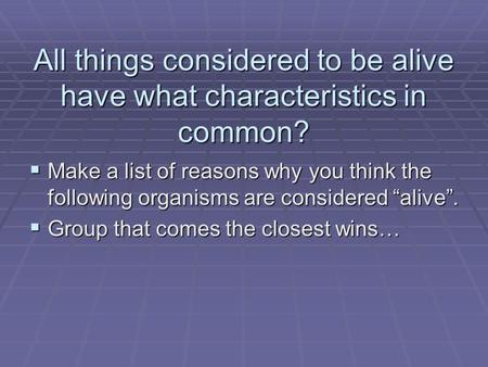 All things considered to be alive have what characteristics in common?