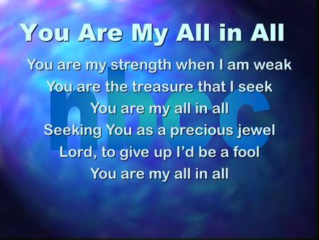 You Are My All in All You are my strength when I am weak