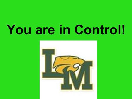 You are in Control!. Responsible students dont have one secret for their success, but they do practice some habits that help them.