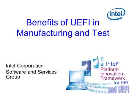 Benefits of UEFI in Manufacturing and Test Intel Corporation Software and Services Group.