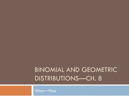 Binomial and geometric Distributions—CH. 8