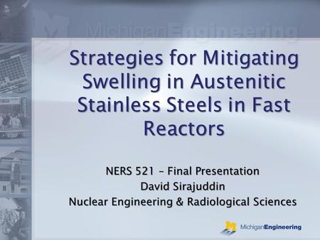 Strategies for Mitigating Swelling in Austenitic Stainless Steels in Fast Reactors NERS 521 – Final Presentation David Sirajuddin Nuclear Engineering &