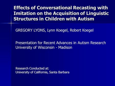 Effects of Conversational Recasting with Imitation on the Acquisition of Linguistic Structures in Children with Autism   GREGORY LYONS, Lynn Koegel, Robert.