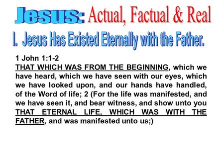 1 John 1:1-2 THAT WHICH WAS FROM THE BEGINNING, which we have heard, which we have seen with our eyes, which we have looked upon, and our hands have handled,