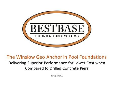 The Winslow Geo Anchor in Pool Foundations Delivering Superior Performance for Lower Cost when Compared to Drilled Concrete Piers 2013 - 2014.