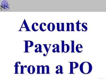 Page 1 Accounts Payable from a PO. Page 2 Accounts Payable Maintenance/Inquiry Options WMN2001S.