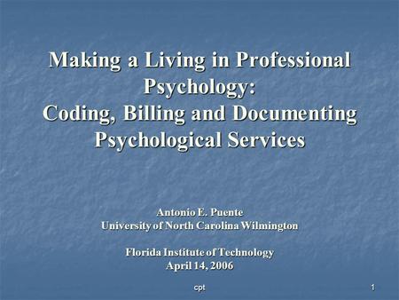 Making a Living in Professional Psychology: Coding, Billing and Documenting Psychological Services Antonio E. Puente University of North Carolina Wilmington.