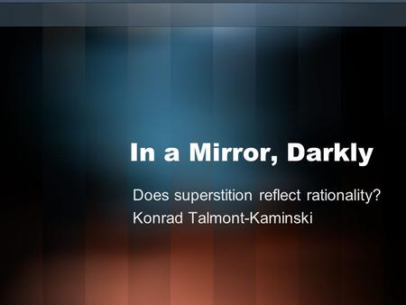 Does superstition reflect rationality? Konrad Talmont-Kaminski In a Mirror, Darkly.