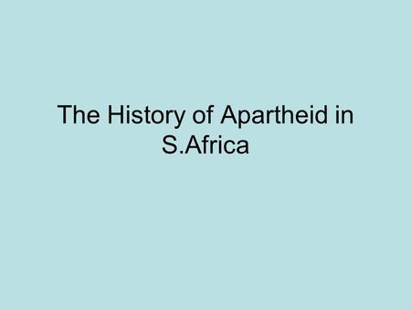 The History of Apartheid in S.Africa. Objectives Explain what apartheid was Explain why Europeans wanted S.Africa in the first place Identify what apartheid.