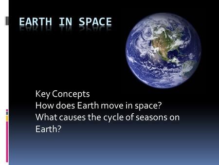 Earth in Space Key Concepts How does Earth move in space?