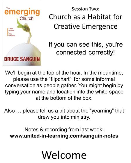 We'll begin at the top of the hour. In the meantime, please use the flipchart for some informal conversation as people gather. You might begin by typing.