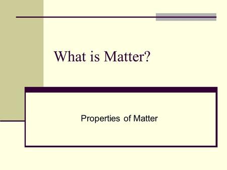 What is Matter? Properties of Matter.