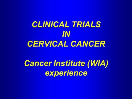 CLINICAL TRIALS IN CERVICAL CANCER Cancer Institute (WIA) experience.