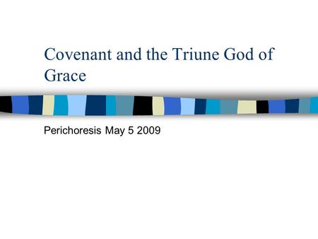 Covenant and the Triune God of Grace Perichoresis May 5 2009.