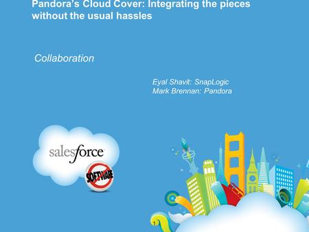 Pandoras Cloud Cover: Integrating the pieces without the usual hassles Collaboration Eyal Shavit: SnapLogic Mark Brennan: Pandora 1.