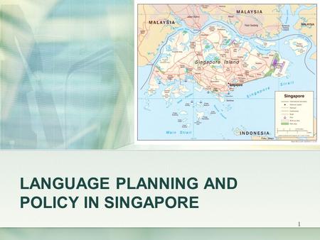 1 LANGUAGE PLANNING AND POLICY IN SINGAPORE. 2 General Information Island-city state a microstate and the smallest nation in Southeast Asia is unique.