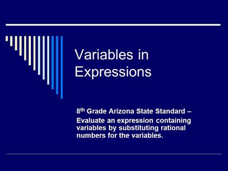 Variables in Expressions 8 th Grade Arizona State Standard – Evaluate an expression containing variables by substituting rational numbers for the variables.