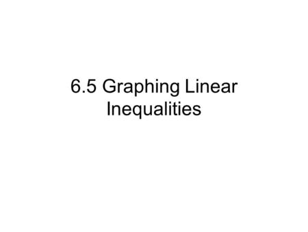 6.5 Graphing Linear Inequalities