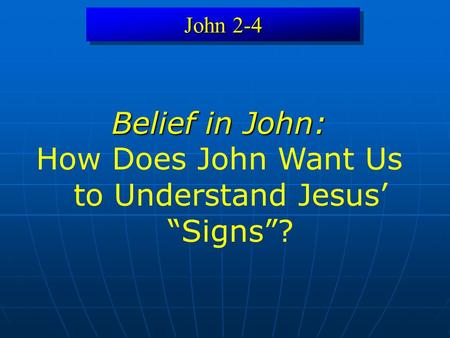 John 2-4 Belief in John: How Does John Want Us to Understand Jesus Signs?