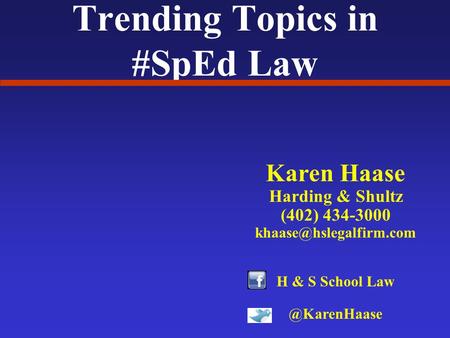 Trending Topics in #SpEd Law Karen Haase Harding & Shultz (402) 434-3000 H & S School