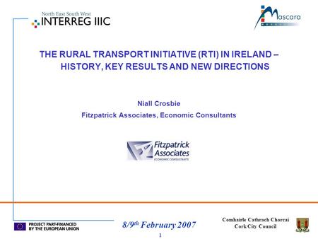 Comhairle Cathrach Chorcai Cork City Council 8/9 th February 2007 1 THE RURAL TRANSPORT INITIATIVE (RTI) IN IRELAND – HISTORY, KEY RESULTS AND NEW DIRECTIONS.