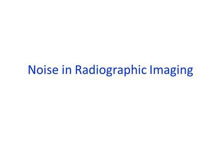 Noise in Radiographic Imaging