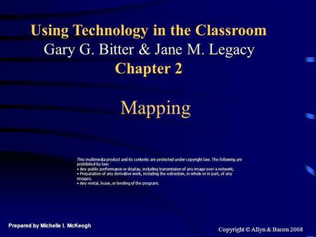 Prepared by Michelle I. McKeogh Copyright © Allyn & Bacon 2008 Mapping This multimedia product and its contents are protected under copyright law. The.
