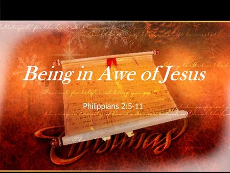 Being in Awe of Jesus Philippians 2:5-11. We should be in awe of Jesus! Philippians 2:5-11 –Four gospel truths that tell us why we should be in awe of.