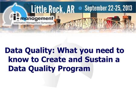 Data Quality: What you need to know to Create and Sustain a Data Quality Program.