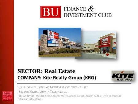 SECTOR: Real Estate COMPANY: Kite Realty Group (KRG) S R. A NALYSTS : K ESHAV A GNIHOTRI AND S TEFAN B ELL S ECTOR H EAD : A SHWIN T ELEKUNTLA J R. A NALYSTS.