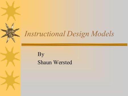 Instructional Design Models By Shaun Wersted. Computer-supported Intentional Learning Environments (CSILE) Computer-supported learning must be intentional,