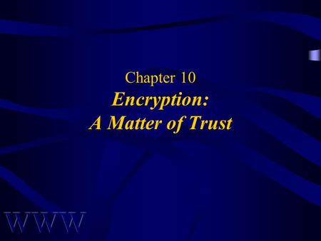 Chapter 10 Encryption: A Matter of Trust. Awad –Electronic Commerce 1/e © 2002 Prentice Hall 2 OBJECTIVES What is Encryption? Basic Cryptographic Algorithm.